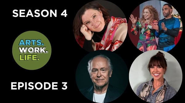 Graphic for a podcast titled “Arts. Work. Life.” Season 4, Episode 3. The left side shows the podcast logo in a green circle with the words “ARTS. WORK. LIFE.” in blue, white, and green text. The right side displays four circular photos of people: Top left—a woman resting her head on her hand and smiling. Top right—two performers in colorful costumes clapping. Bottom left—an older man with white hair in a dark jacket looking calmly at the camera. Bottom right—a woman with bangs and a topknot smiling broadly.